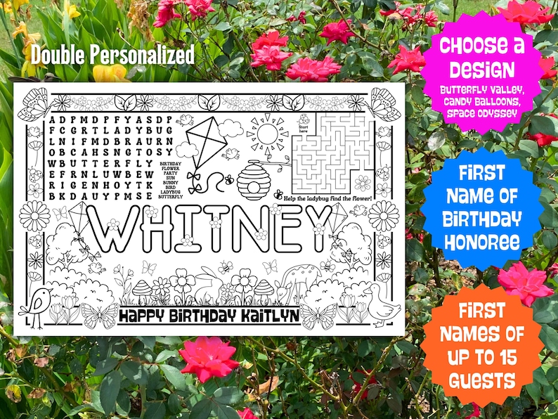 May include: A black and white personalized coloring placemat with the name "Whitney" and the text "Happy Birthday Kaitlyn". Includes a maze, word search, and various illustrations of flowers, butterflies, and other designs. The design options are Butterfly Valley, Candy Balloons, and Space Odyssey.