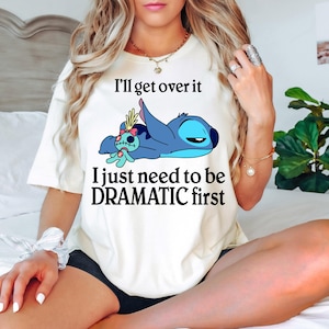Disney Movie Lilo And Stitch I'll Get Over It I Just Need To Be Dramatic First Shirt, Disney Stitch Sweatshirt, Dramatic Stitch Tee