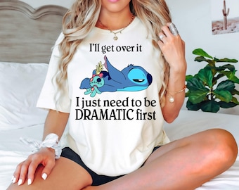 Disney Movie Lilo And Stitch I'll Get Over It I Just Need To Be Dramatic First Shirt, Disney Stitch Sweatshirt, Dramatic Stitch Tee