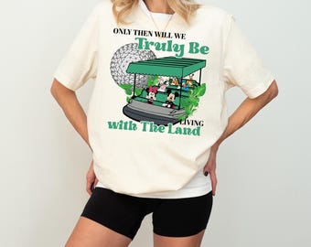 Epcot The Land Shirt, Only Then Will We Truly Be Living With The Land Mickey And Friends Disneyland Ride, Epcot Center Family Vacation Shirt