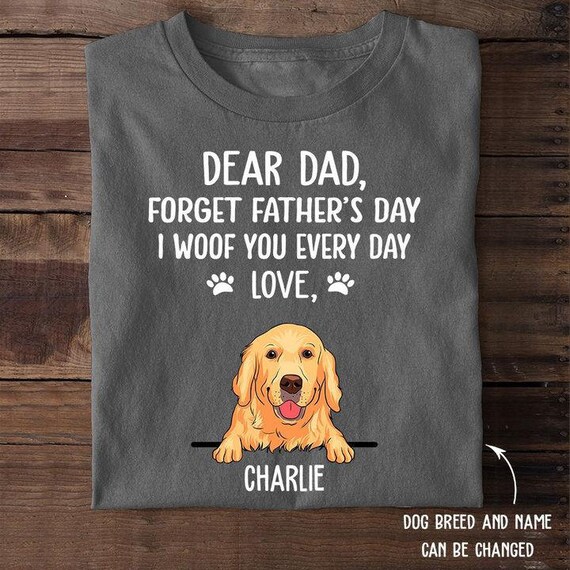 Dear Dad Forget Father's Day I Woof You 