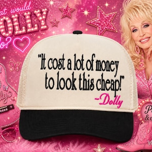 May include: A cream-colored trucker hat with a black brim and mesh back. The front panel features black embroidered text that reads, "It cost a lot of money to look this cheap!" followed by the name "-Dolly" in pink embroidery.