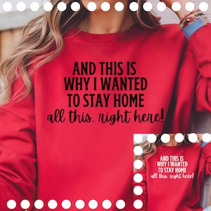 May include: Red sweatshirt with the text "AND THIS IS WHY I WANTED TO STAY HOME all this right here!" printed in black.