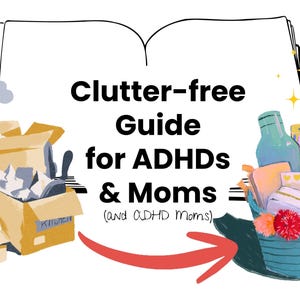 Op de afbeelding: Illustratie van een gids getiteld "Clutter-free Guide for ADHDs & Moms (and ADHD Moms)". De afbeelding toont kartonnen dozen gevuld met items, een mand met georganiseerde goederen en een rode pijl.