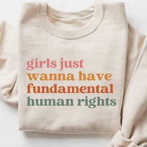 Girls Just Wanna Have Fundamental Human Rights Sweatshirt, Pro Choice, Equality Clothing, Feminism Top, Womens Rights Shirt, Feminist Gifts