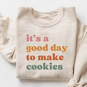 It&#39;s A Good Day to Make Cookies Sweatshirt, Funny Baking Gift for Baker, Cute Tee for Pastry Chef, Cookie Lover, Baking Mom Shirt