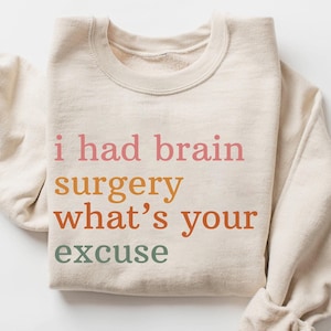 I Had Brain Surgery What&#39;s your Excuse, Brain Surgery Sweatshirt, Cancer Awareness Shirt, Brain Cancer Support, Brain Tumor Awareness Shirt