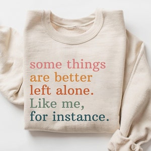 Some Things Are Better Left Alone Like Me For Instance Shirt, Funny Shirt For Her Sarcastic, Shirts with Funny Sayings Unisex