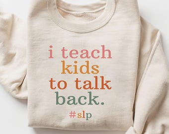 I Teach Kids To Talk Back Sweatshirt, Speech Language Pathologist Shirt, Speech Therapist Gift, SLP Sweatshirts, SLP Gifts