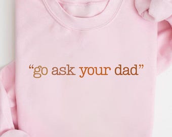 Go Ask Your Dad Sweatshirt, Funny Mother Hoodie, Inspirational Sweater For Mother, Funny Mom Sweatshirt, Feminist Sweatshirt, Mom Gift
