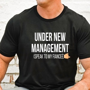 Under New Management Speak to My Fiance, Funny Engagement Shirt, New Husband Gift, Funny Shirt for Fiance, Fiance Gifts For Him
