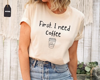 First I Need Coffee T-Shirt, Caffeine Addict Tee, Unisex Fit