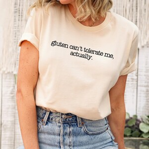 Gluten Can't Tolerate Me Shirt, Funny Gluten Intolerance shirt , Gluten Free Joke Shirt, Celiac Gift, Sarcastic Foodie Top
