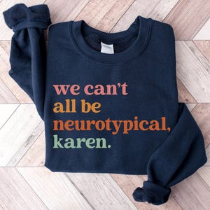 We Can't All Be Neurotypical Karen Sweatshirt, Autism Awareness Shirt, Autism Acceptance Month Tee, Neurodiversity Shirt, Funny Autism Shirt