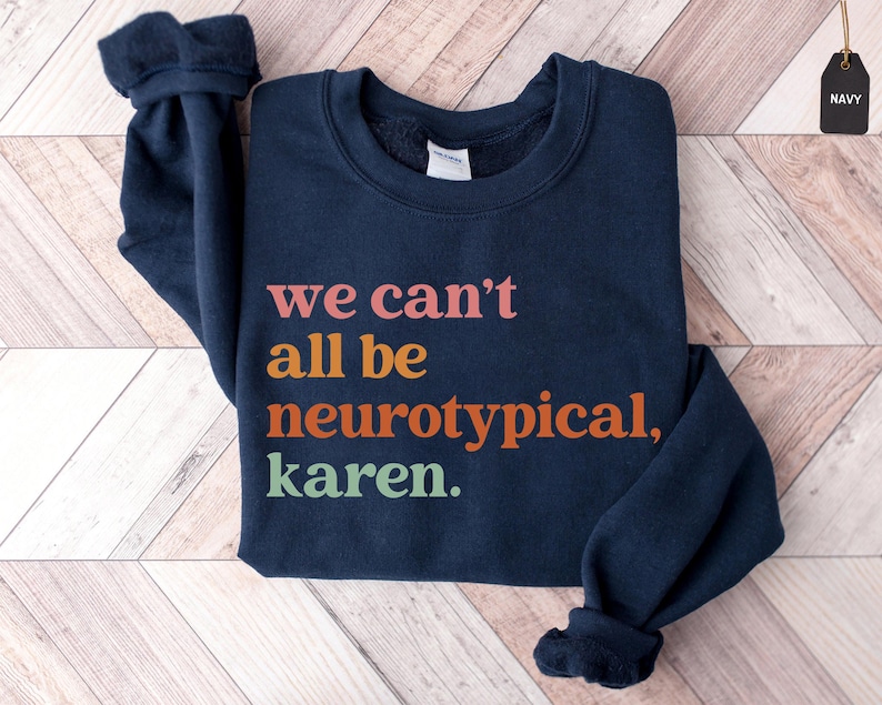 We Can't All Be Neurotypical Karen Sweatshirt, Autism Awareness Shirt, Autism Acceptance Month Tee, Neurodiversity Shirt, Funny Autism Shirt