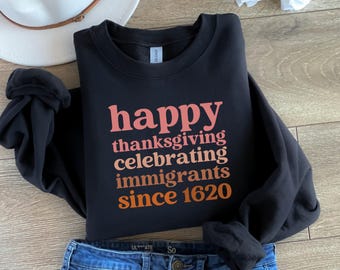 Celebrating Immigrants Since 1620 Sweatshirt, Liberal Thanksgiving Family Tee, Funny Turkey Day Shirt