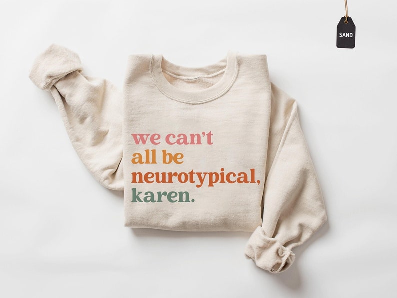 We Can't All Be Neurotypical Karen Sweatshirt, Autism Awareness Shirt, Autism Acceptance Month Tee, Neurodiversity Shirt, Funny Autism Shirt