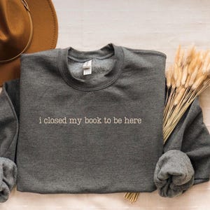 I closed my book to be here, Book Lover Sweatshirt, Book Lover Gifts, Funny Bookish Shirts, Teacher Gifts, Bookworm Sweatshirt