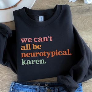 We Can't All Be Neurotypical Karen Sweatshirt, Autism Awareness Shirt, Autism Acceptance Month Tee, Neurodiversity Shirt, Funny Autism Shirt