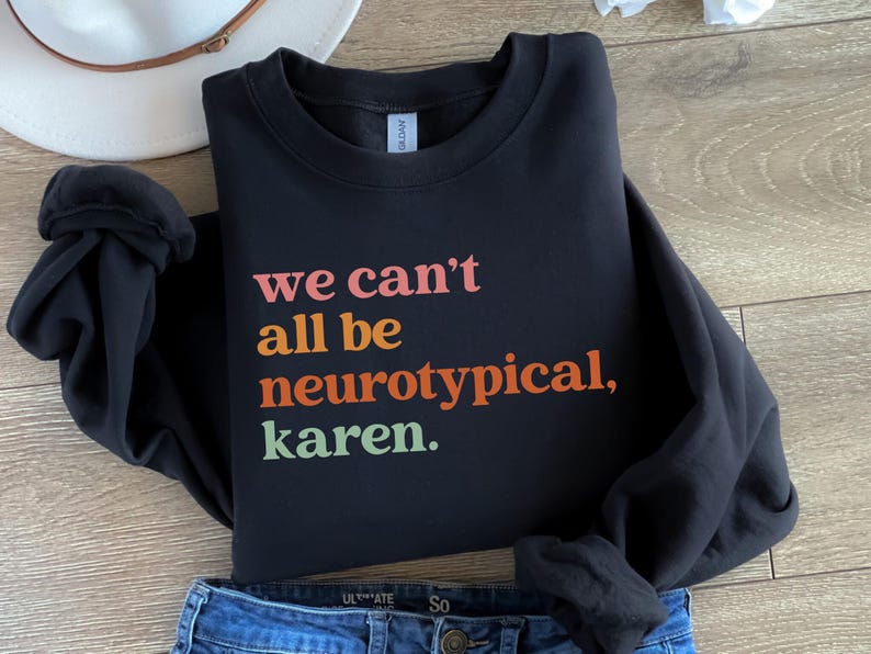 We Can't All Be Neurotypical Karen Sweatshirt, Autism Awareness Shirt, Autism Acceptance Month Tee, Neurodiversity Shirt, Funny Autism Shirt
