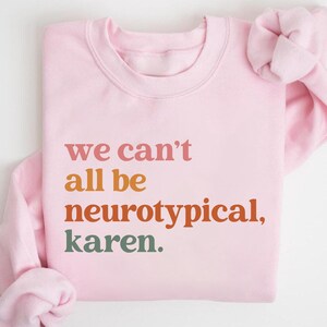We Can't All Be Neurotypical Karen Sweatshirt, Autism Awareness Shirt, Autism Acceptance Month Tee, Neurodiversity Shirt, Funny Autism Shirt