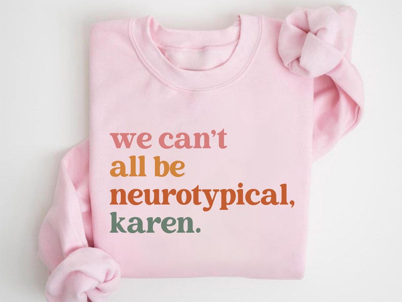 We Can't All Be Neurotypical Karen Sweatshirt, Autism Awareness Shirt, Autism Acceptance Month Tee, Neurodiversity Shirt, Funny Autism Shirt