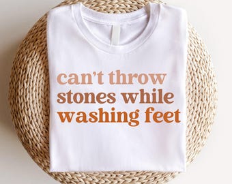 Can't Throw Stones While Washing Feet Shirt, Gift for Christian, Religious Gifts