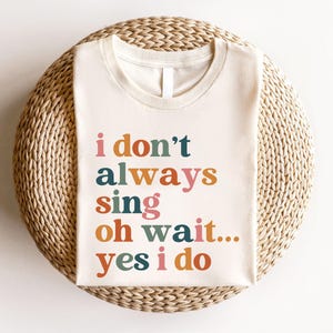 I don't Always Sing Oh Wait Yes I Do Shirt, Funny Singer Tshirt, Funny Shirt for Karaoke Night, Choir Teacher Shirt, Music Lover Gifts