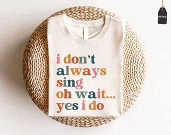 I don't Always Sing Oh Wait Yes I Do Shirt, Funny Singer Tshirt, Funny Shirt for Karaoke Night, Choir Teacher Shirt, Music Lover Gifts