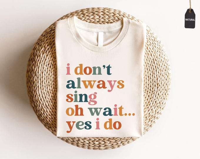 I don't Always Sing Oh Wait Yes I Do Shirt, Funny Singer Tshirt, Funny Shirt for Karaoke Night, Choir Teacher Shirt, Music Lover Gifts