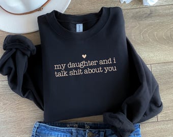 Sarcastic Mom Sweatshirt, Daughter & I Talk About You, Funny Mom Life Tee