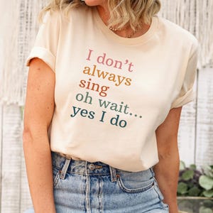 I don&#39;t Always Sing Oh Wait Yes I Do Shirt, Singing Shirt, Singer Shirt, Music Teacher Gift, Music Lover Gifts, Karaoke Shirt