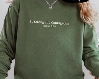Be Strong and Courageous Joshua 1:19 Christian Sweatshirt - Religious Gift, Faith Based Apparel