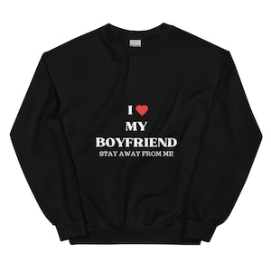 I Love My Boyfriend Stay Away From Me - Graphic Crewneck/Unisex Round Neck Sweatshirt