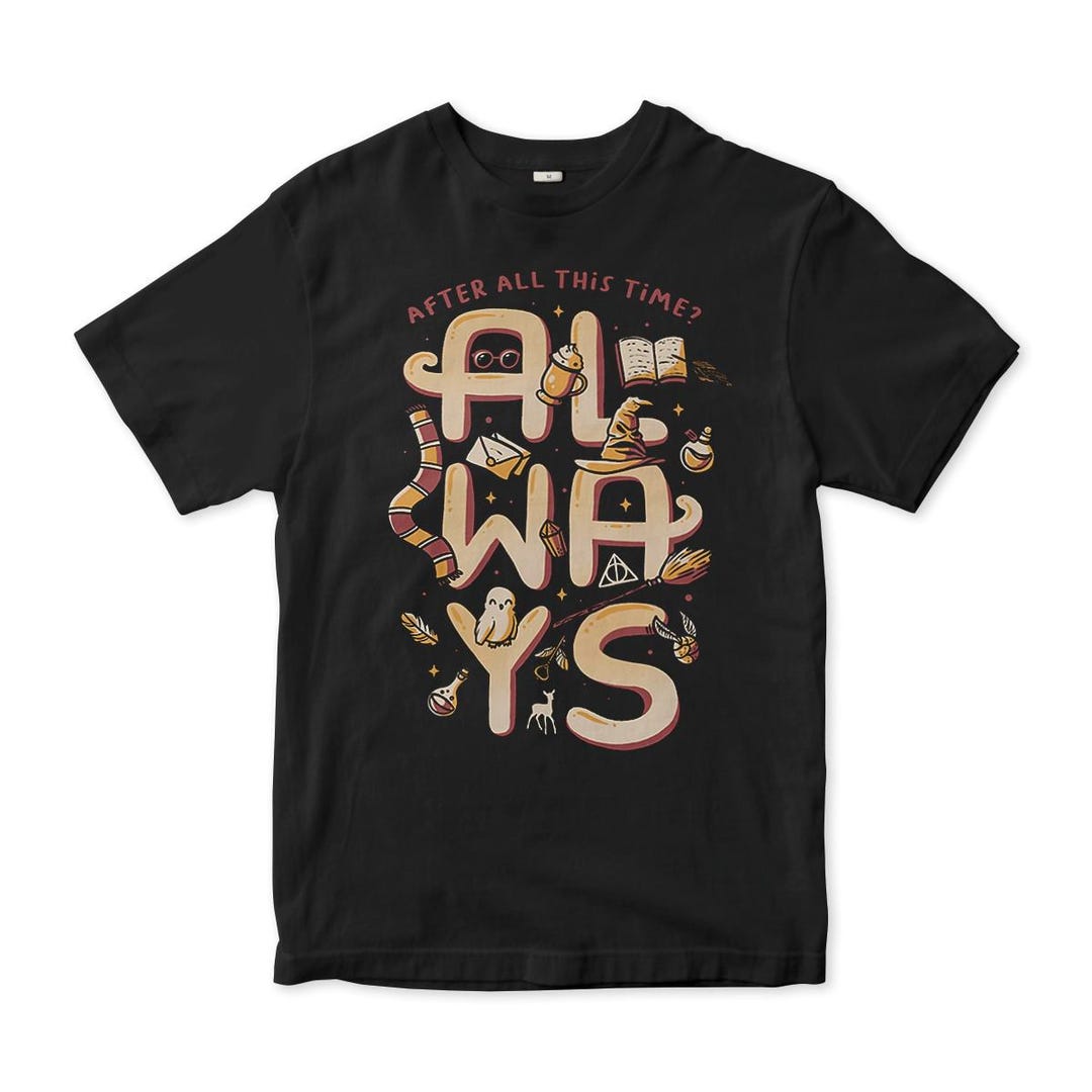 After All This Time Always Magic T-shirt, Men's and Women's Sizes