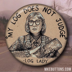 My log does not judge - Log Lady - Twin Peaks (David Lynch)
