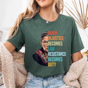 When Injustice Becomes Law - Resistance Becomes Duty Shirt - RBG T-shirt - Resistance T-Shirt, Political or Protest Shirt - Feminist T-Shirt