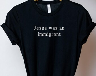 Jesus Was An Immigrant Shirt - Equality & Human Rights Tee