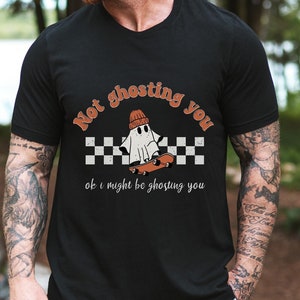 Cute Dating Shirt, Not Ghosting You Shirt, Fun Boyfriend Gift, Vintage Ghost Shirt, Dating Gift Idea, Retro Fall Shirt, Dating Adventures