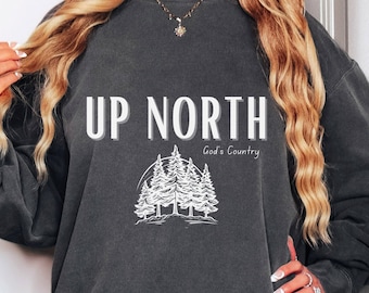 Up North Sweatshirt, Up North Wisconsin, Up North Michigan Sweatshirt, Up North Minnesota Sweatshirt, God's Country Shirt, Up North Shirt
