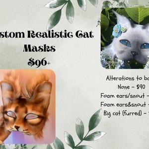 May include: Two realistic cat masks are displayed. One is a white cat mask with blue glittery eyes and a blue flower accessory. The other is a brown and tan tabby cat mask with closed eyes. Text reads: Custom Realistic Cat Masks, $96+, Alterations to base.
