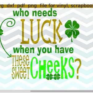 May include: Green shamrock graphic with the text "who needs luck when you have these sweet cheeks?" in gold and green lettering.