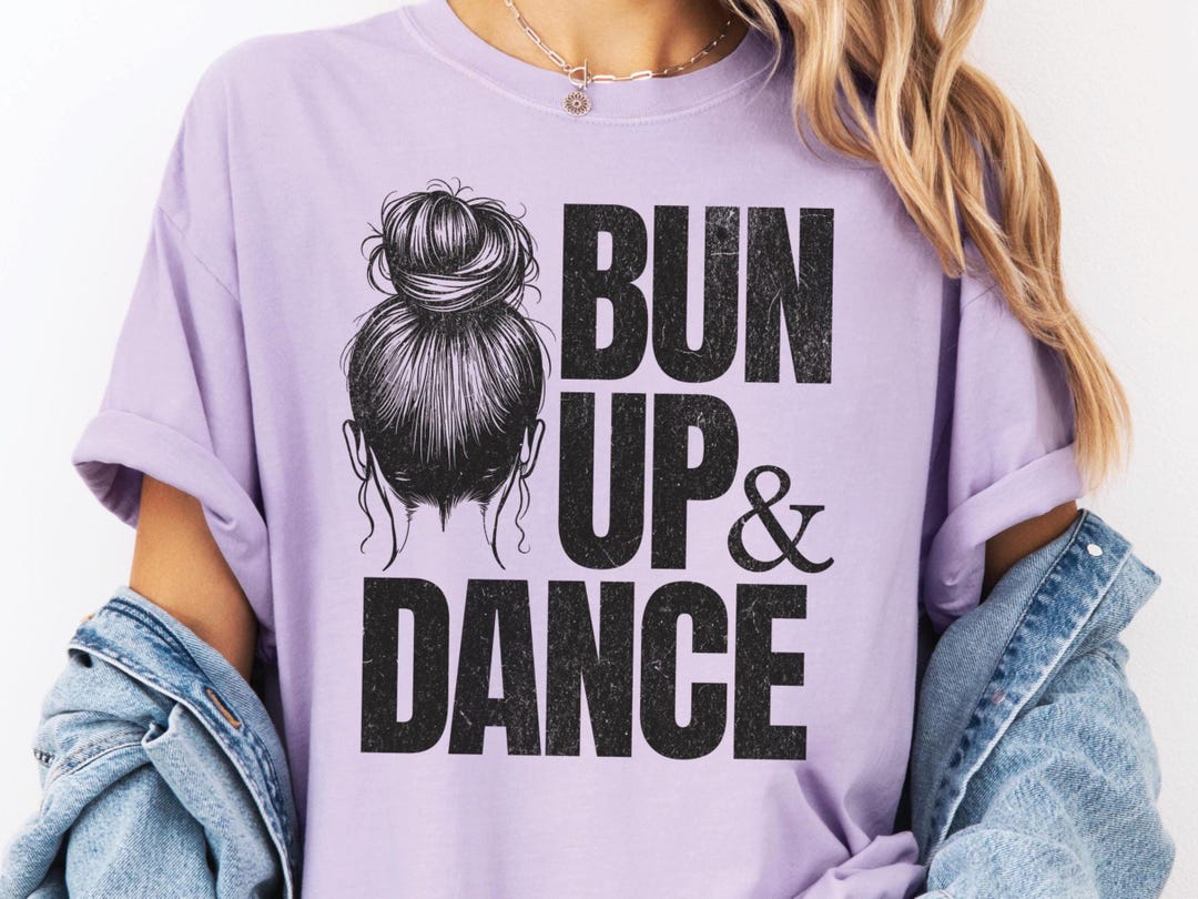 Bun up & Dance T-shirt: Comfort Colors Dance Lover Tee - Etsy