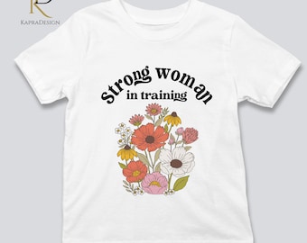 Strong Woman in Training Shirt for Girls, Kids Wildflower Printed Tee, Empowering Toddler Shirt, Girl Power Shirt, Feminist Gift for Kids