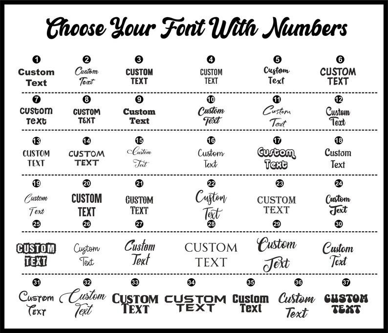 May include: A black and white graphic with the text "Choose Your Font With Numbers." It displays 37 font styles, each labeled with a number and the words "Custom Text." The fonts vary in style, from classic to modern.