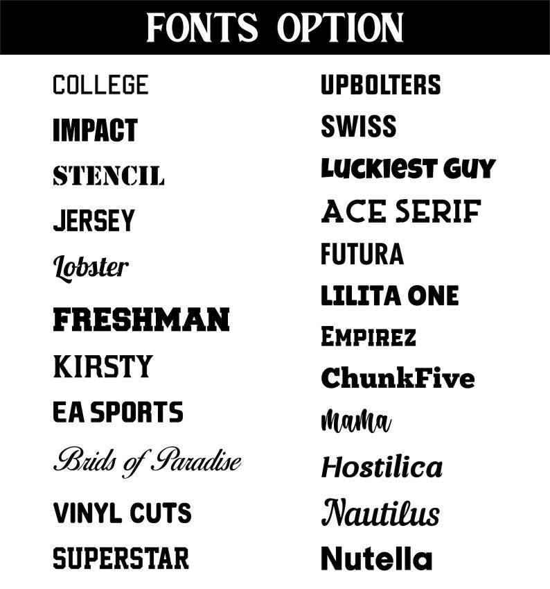 May include: A black and white image displaying a variety of font options. The text "FONTS OPTION" is at the top. Below are font names like "COLLEGE", "IMPACT", "STENCIL", "JERSEY", "Lobster", "FRESHMAN", "KIRSTY", "EA SPORTS", "Brids of Paradise", "VINYL CUTS", and "SUPERSTAR".