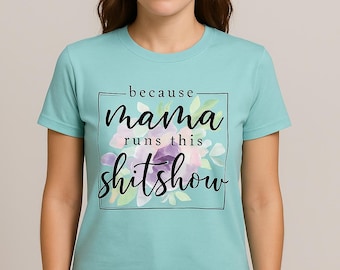 Because Mama Runs This Sh*tshow T-Shirt | Funny Floral Mom Life Tee | Sarcastic Motherhood T-Shirt | Mint Graphic Tee | Sassy Mama Gift Idea