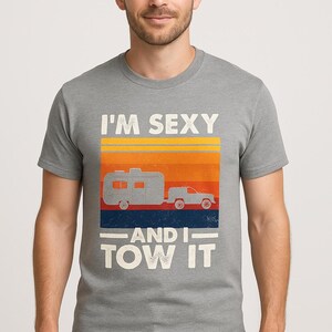 I’m Sexy and I Tow It Shirt | Funny Camping Tee | Retro RV Camper Graphic Shirt | Campground Humor Gift | Towing Trailer TShirt | Unisex Fit