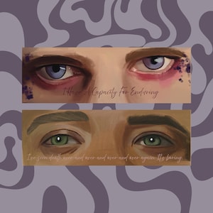 May include: Two rectangular bookmarks featuring painted eyes. The top bookmark shows light blue eyes with dark purple smudges and the text I Have A Capacity For Enduring. The bottom bookmark shows green eyes and the text I've seen death over and over and over and over again. It's boring.