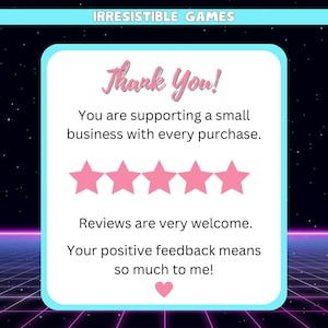 Thank You! You are supporting a small business with every purchase. If you are loving your game, Reviews are very welcome. If you have any concerns reach out to me directly!